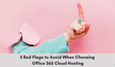 5 Red Flags When Choosing Office 365 Cloud Hosting
