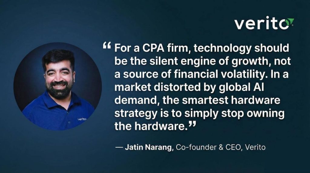 “For a CPA firm, technology should be the silent engine of growth, not a source of financial volatility. In a market distorted by global AI demand, the smartest hardware strategy is to simply stop owning the hardware.”
— Jatin Narang, Co-founder & CEO, Verito